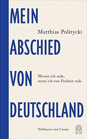 Politycki, Matthias. Mein Abschied von Deutschland - Wovon ich rede, wenn ich von Freiheit rede. Hoffmann und Campe Verlag, 2022.