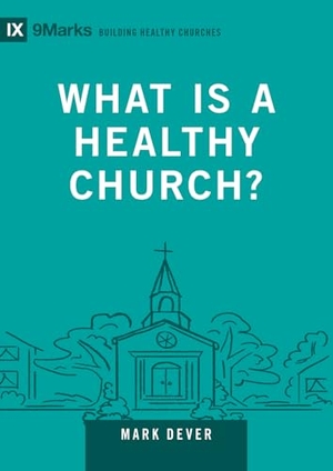 Dever, Mark. What Is a Healthy Church? - Volume 9marks. Crossway, 2024.