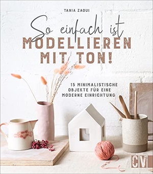 Zaoui, Tania. So einfach ist Modellieren mit Ton! - 15 minimalistische Objekte für eine moderne Einrichtung. Christophorus Verlag, 2021.