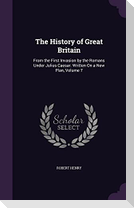 The History of Great Britain: From the First Invasion by the Romans Under Julius Caesar. Written On a New Plan, Volume 7