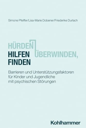 Pfeiffer, Simone / Dobener, Lisa-Marie et al. Hürden überwinden, Hilfen finden - Barrieren und Unterstützungsfaktoren für Kinder und Jugendliche mit psychischen Störungen. Kohlhammer W., 2025.