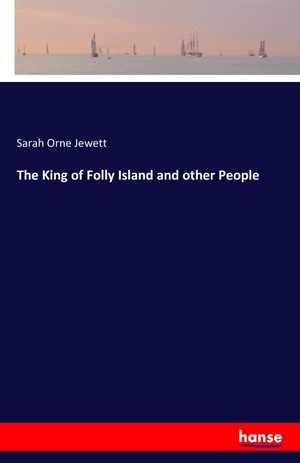 Jewett, Sarah Orne. The King of Folly Island and other People. hansebooks, 2016.