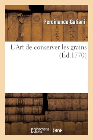 Galiani, Ferdinando. L'Art de Conserver Les Grains. Hachette Livre, 2013.