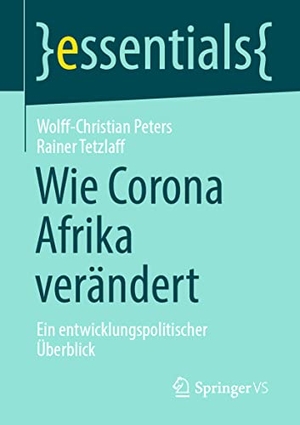 Tetzlaff, Rainer / Wolff-Christian Peters. Wie Corona Afrika verändert - Ein entwicklungspolitischer Überblick. Springer Fachmedien Wiesbaden, 2021.