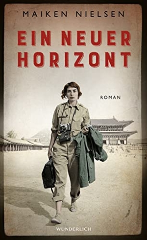 Nielsen, Maiken. Ein neuer Horizont - Historischer Roman -  inspiriert von den Erlebnissen mutiger Kriegsreporterinnen. Wunderlich Verlag, 2021.