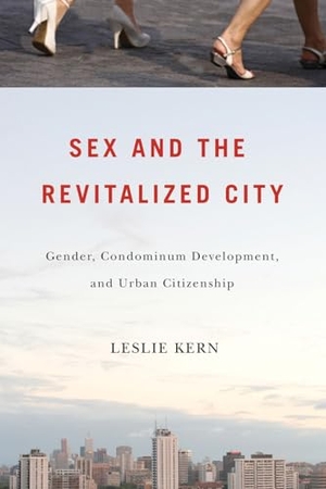 Kern, Leslie. Sex and the Revitalized City - Gender, Condominium Development, and Urban Citizenship. University of British Columbia Press, 2010.