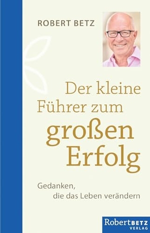Betz, Robert Theodor. Der kleine Führer zum großen Erfolg - Gedanken, die das Leben verändern. Roberto & Philippo, Vlg., 2024.