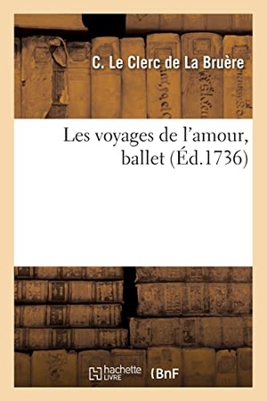 Le Clerc de La Bruère, Charles-Antoine / Vincent Le Sueur. Les voyages de l'amour, ballet. Hachette Livre, 2021.