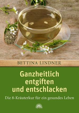 Lindner, Bettina. Ganzheitlich entgiften und entschlacken - Die 8-Kräuterkur für ein gesundes Leben. Via Nova, Verlag, 2017.