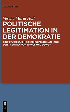 Holl, Verena Maria. Politische Legitimation in der Demokratie - Eine Studie zur Hochschulpolitik anhand der Theorien von Rawls und Dewey. De Gruyter, 2017.