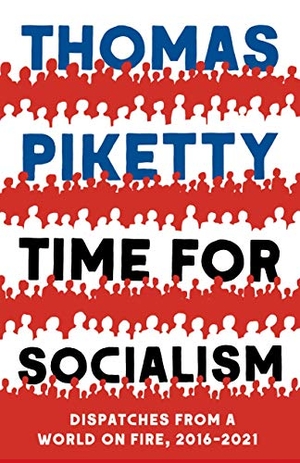 Piketty, Thomas. Time for Socialism - Dispatches from a World on Fire, 2016-2021. Yale University Press, 2021.