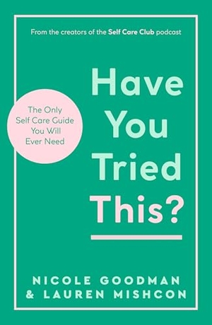 Mishcon, Lauren / Nicole Goodman. Have You Tried This? - The Only Self Care Book You Will Ever Need. Headline Publishing Group, 2025.