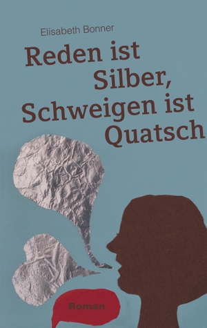 Bonner, Elisabeth. Reden ist Silber, Schweigen ist Quatsch. Books on Demand, 2017.