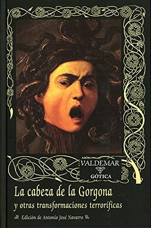 Latorre Fortuño, José María / Maupassant, Guy de et al. La cabeza de la Gorgona : y otras transformaciones terroríficas. Valdemar, 2011.