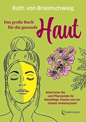 Braunschweig, Ruth von. Das große Buch für die gesunde Haut - Ätherische Öle und Pflanzenöle für Hautpflege, Psyche und ein starkes Immunsystem. Stadelmann Verlag, 2022.