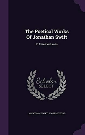Swift, Jonathan / John Mitford. The Poetical Works Of Jonathan Swift - In Three Volumes. Creative Media Partners, LLC, 2015.