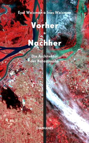 Weizman, Eyal / Ines Weizman. Vorher und Nachher - Die Architektur der Katastrophe. Diaphanes Verlag, 2024.