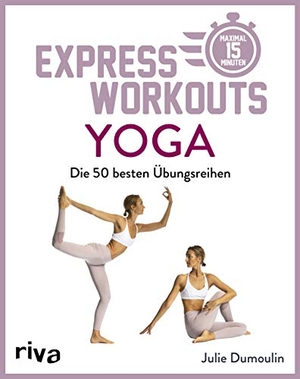 Dumoulin, Julie. Express-Workouts - Yoga - Die besten 50 Übungsreihen. Maximal 15 Minuten. riva Verlag, 2020.