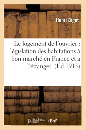 Biget. Le Logement de l'Ouvrier: Législation Des Habitations À Bon Marché En France Et À l'Étranger. Hachette Livre - BNF, 2016.