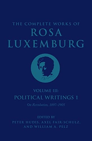 Luxemburg, Rosa. The Complete Works of Rosa Luxemburg Volume III - Political Writings 1, On Revolution 1897-1905. Verso Books, 2022.