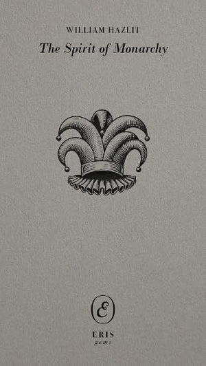 Hazlitt, William. The Spirit of Monarchy. ERIS, 2025.