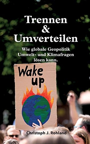 Rohland, Christoph J.. Trennen & Umverteilen - wie globale Geopolitik Umwelt- und Klimafragen lösen kann. tredition, 2020.