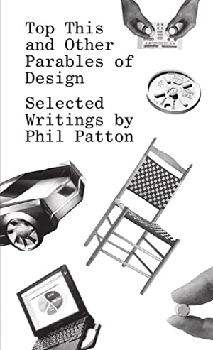 Patton, Phil. Top This and Other Parables of Design - Selected Writings by Phil Patton. Cooper Hewitt, 2016.