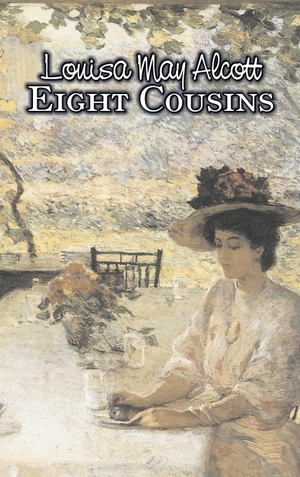 Alcott, Louisa May. Eight Cousins by Louisa May Alcott, Fiction, Family, Classics. Aegypan, 2008.