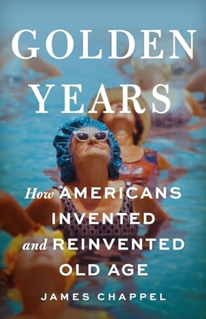 Chappel, James. Golden Years - How Americans Invented and Reinvented Old Age. Hachette Books Ireland, 2024.