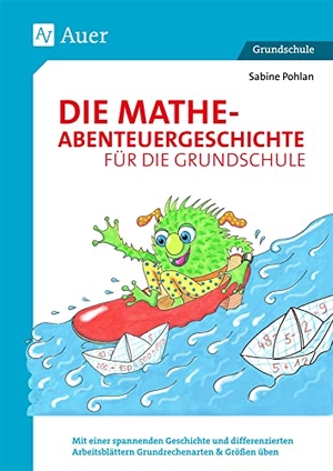 Pohlan, Sabine. Die Mathe-Abenteuergeschichte für die Grundschule - Mit einer spannenden Geschichte und differenziert en Arbeitsblättern Grundrechenarten & Größen üben (1. bis 3. Klasse). Auer Verlag i.d.AAP LW, 2018.