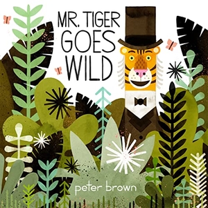 Brown, Peter. Mr Tiger Goes Wild. Pan Macmillan, 2017.