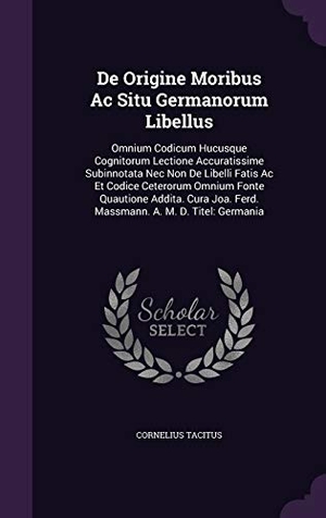 Tacitus, Cornelius. De Origine Moribus Ac Situ Germanorum Libellus: Omnium Codicum Hucusque Cognitorum Lectione Accuratissime Subinnotata Nec Non De Libelli Fatis Ac Et C. Touchladybirdlucky Studios, 2016.
