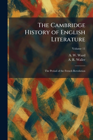 Ward, A. W. / A. R. Waller. The Cambridge History of English Literature - The Period of the French Revolution. Legare Street Press, 2026.