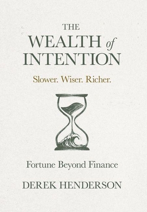 Henderson, Derek. The Wealth of Intention - Slower. Wiser. Richer. Fortune Beyond Finance. Manuscripts LLC, 2026.