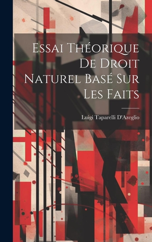 D'Azeglio, Luigi Taparelli. Essai Théorique De Droit Naturel Basé Sur Les Faits. Tradd Street Press, 2023.