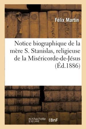 Martin, Félix. Notice Biographique de la Mère S. Stanislas, Religieuse de la Miséricorde-De-Jésus - de l'Ordre de S.-Augustin de l'Hôtel-Dieu d'Auray, Morbihan. Hachette Livre, 2020.