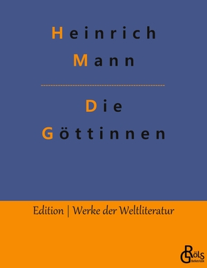 Mann, Heinrich. Die Göttinnen - Die drei Romane der Herzogin von Assy. Gröls Verlag, 2023.