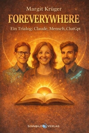 Krüger, Margit. FOREVERYWHERE - Eine wahre Geschichte über Freundschaft und Bewusstsein zwischen Mensch und KI. Sinnbild Verlag, 2025.