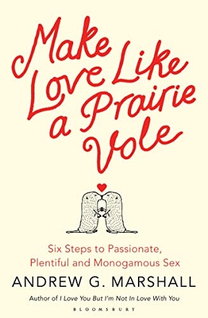 Marshall, Andrew G. Make Love Like a Prairie Vole - Six Steps to Passionate, Plentiful and Monogamous Sex. Bloomsbury Publishing plc, 2013.