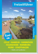 Rund um Celle, Hameln, Hannover, Hildesheim, Nienburg, Peine, Stadthagen - Freizeitführer