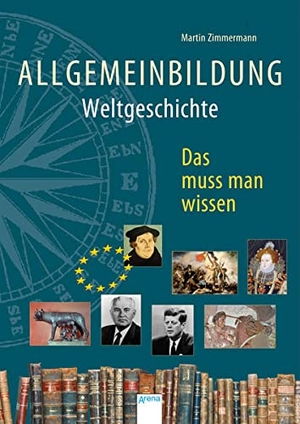 Zimmermann, Martin (Hrsg.). Allgemeinbildung. Weltgeschichte - Das muss man wissen. Arena Verlag GmbH, 2018.