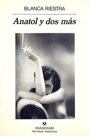 Riestra Rodríguez-Losada, Blanca / Blanca Riestra. Anatol y dos más. Editorial Anagrama S.A., 1996.