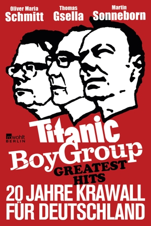 Sonneborn, Martin / Gsella, Thomas et al. Titanic Boy Group Greatest Hits - 20 Jahre Krawall für Deutschland. Rowohlt Berlin, 2015.