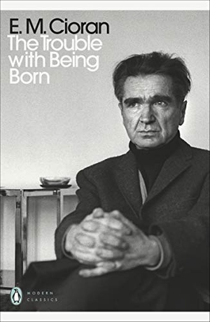 Cioran, E. M.. The Trouble With Being Born. Chatto & Windus, 2020.