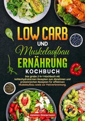 Zimmermann, Vanessa. Low Carb und Muskelaufbau Ernährung Kochbuch - Das große 2-in-1-Kochbuch mit kohlenhydratarmen Rezepten zum Abnehmen und proteinreichen Rezepten für effektiven Muskelaufbau sowie zur Fettverbrennung.. tredition, 2025.