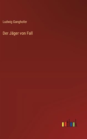 Ganghofer, Ludwig. Der Jäger von Fall. Outlook Verlag, 2023.