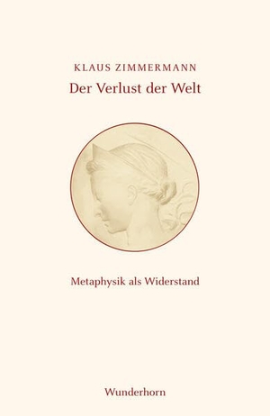 Zimmermann, Klaus. Der Verlust der Welt - Metaphysik als Widerstand. Wunderhorn, 2026.