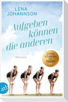 Aufgeben können die anderen