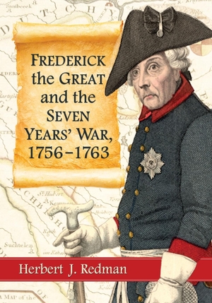 Redman, Herbert J. Frederick the Great and the Seven Years' War, 1756-1763. McFarland and Company, Inc., 2014.