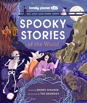 Shearer, Wendy. Lonely Planet Kids Spooky Stories of the World - 20 Eerie Tales from Across the Globe Epic Retellings of Ghost & Monster Myths Arranged by Continent with Spooky Illustrations. Lonely Planet, 2023.